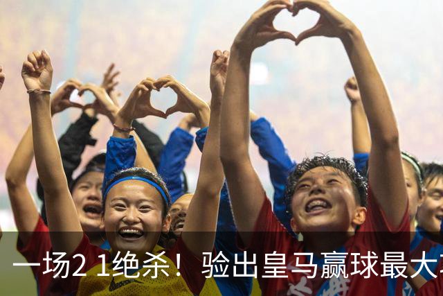 一场2 1绝杀！验出皇马赢球最大功臣！穆里尼奥可能做出2个调整！